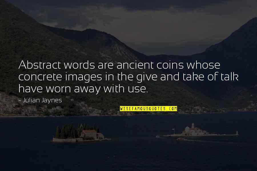 Tengan Castle Quotes By Julian Jaynes: Abstract words are ancient coins whose concrete images Tengan Castle Quotes By Julian Jaynes: Abstract words are ancient coins whose concrete images