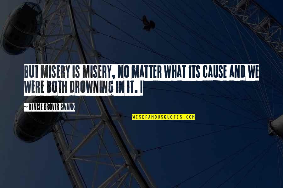 Tengan Un Quotes By Denise Grover Swank: But misery is misery, no matter what its