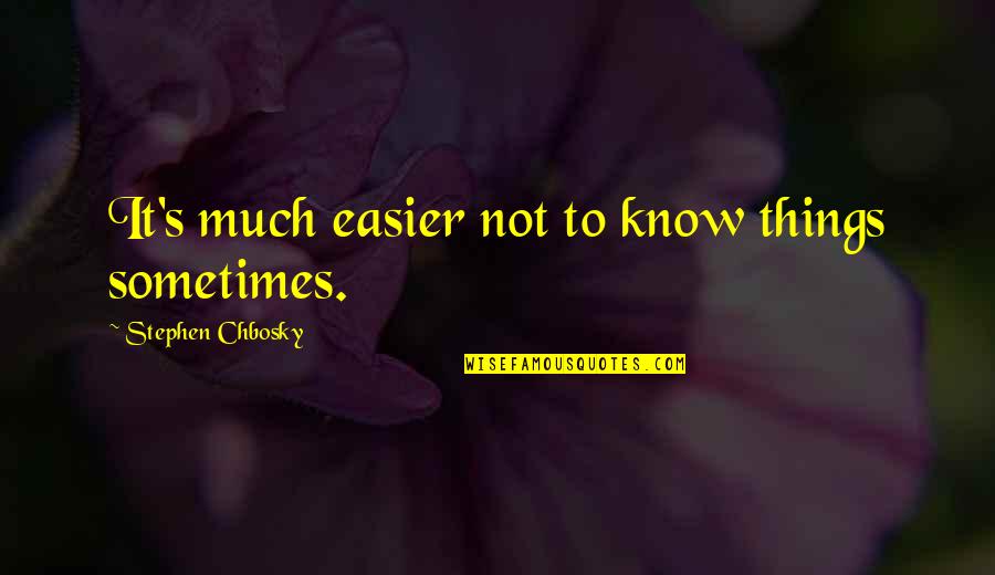 Tengan Un Quotes By Stephen Chbosky: It's much easier not to know things sometimes.