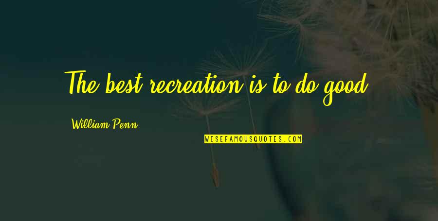 Tengan Un Quotes By William Penn: The best recreation is to do good.