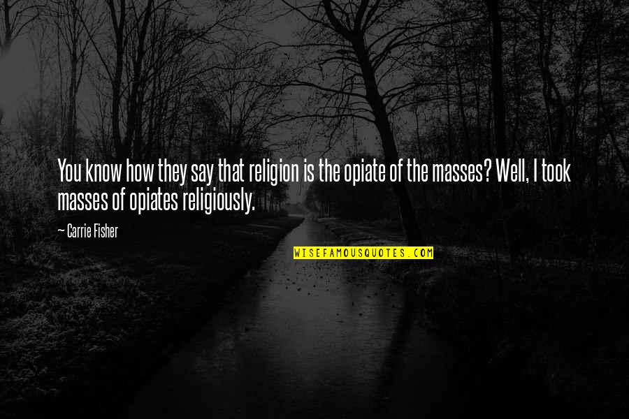Tengas In English Quotes By Carrie Fisher: You know how they say that religion is Tengas In English Quotes By Carrie Fisher: You know how they say that religion is