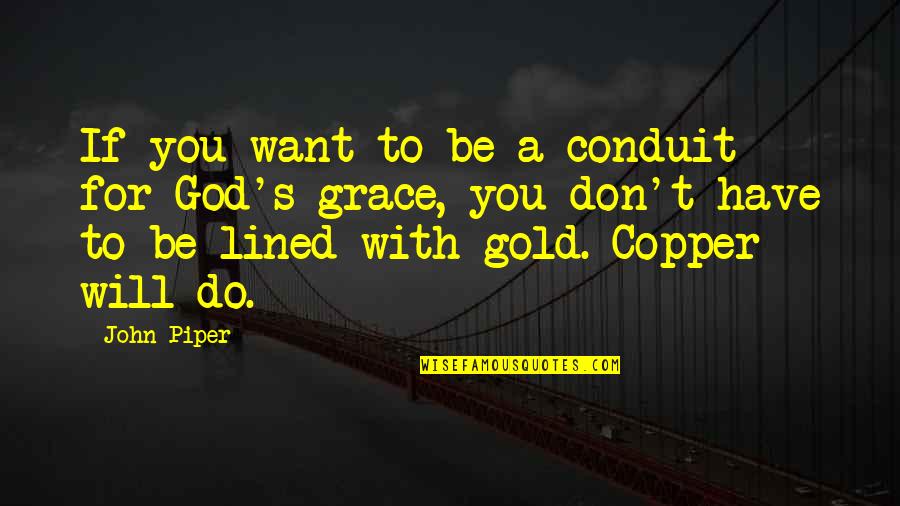 Tengas In English Quotes By John Piper: If you want to be a conduit for Tengas In English Quotes By John Piper: If you want to be a conduit for