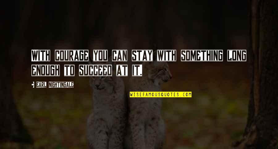 Tengas In Spanish Quotes By Earl Nightingale: With courage you can stay with something long Tengas In Spanish Quotes By Earl Nightingale: With courage you can stay with something long
