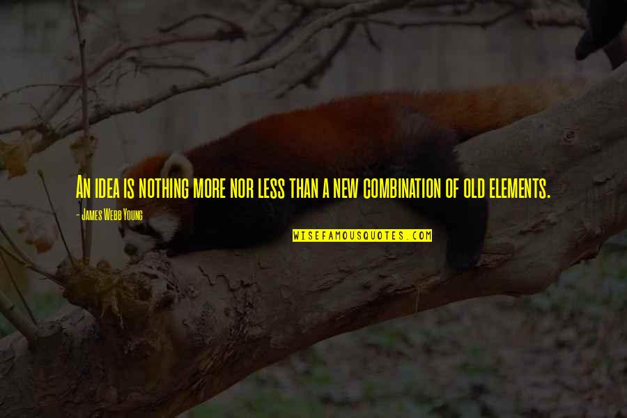 Tengas In Spanish Quotes By James Webb Young: An idea is nothing more nor less than Tengas In Spanish Quotes By James Webb Young: An idea is nothing more nor less than