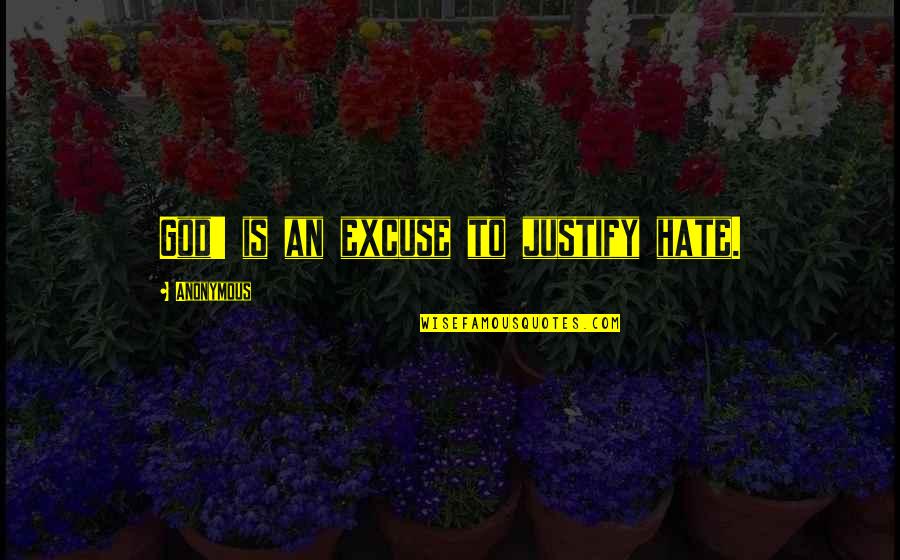 Tengelyhatalmak Quotes By Anonymous: God' is an excuse to justify hate. Tengelyhatalmak Quotes By Anonymous: God' is an excuse to justify hate.