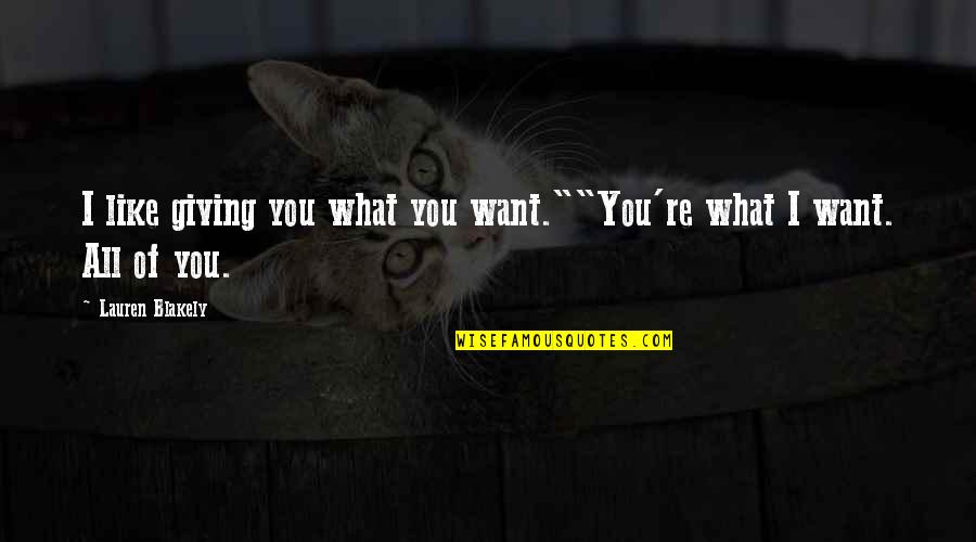 Tengelyhatalmak Quotes By Lauren Blakely: I like giving you what you want.""You're what Tengelyhatalmak Quotes By Lauren Blakely: I like giving you what you want.""You're what