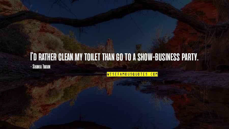 Tengen Toppa Quotes By Shania Twain: I'd rather clean my toilet than go to Tengen Toppa Quotes By Shania Twain: I'd rather clean my toilet than go to