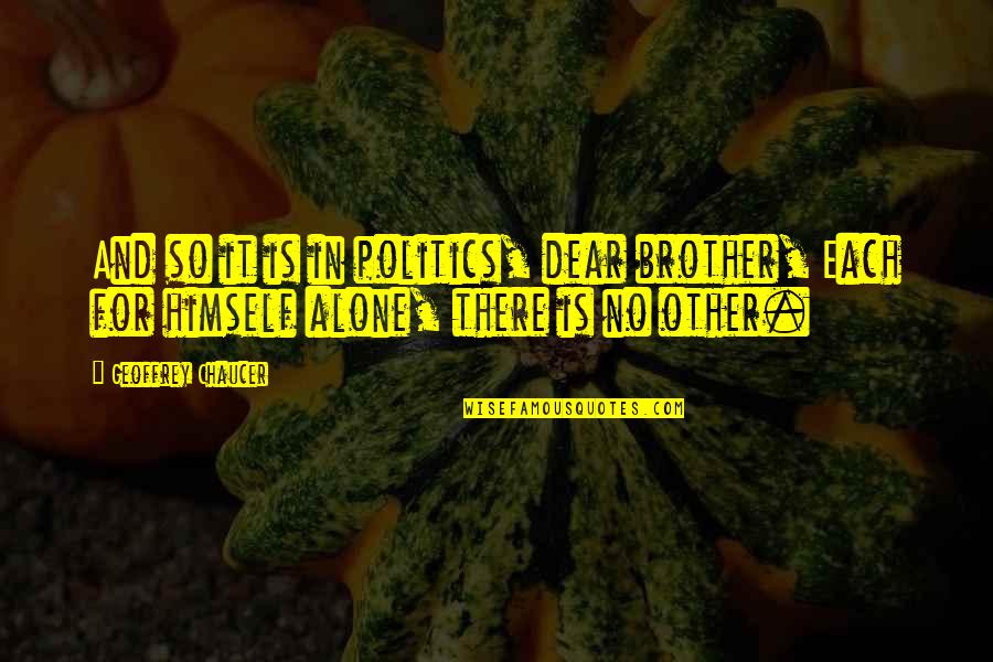 Tenggara In English Quotes By Geoffrey Chaucer: And so it is in politics, dear brother, Tenggara In English Quotes By Geoffrey Chaucer: And so it is in politics, dear brother,