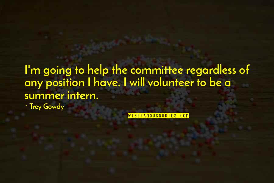 Tenggelam Dalam Quotes By Trey Gowdy: I'm going to help the committee regardless of Tenggelam Dalam Quotes By Trey Gowdy: I'm going to help the committee regardless of