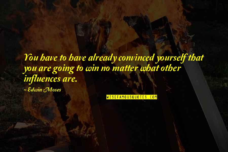 Tengis River Quotes By Edwin Moses: You have to have already convinced yourself that Tengis River Quotes By Edwin Moses: You have to have already convinced yourself that