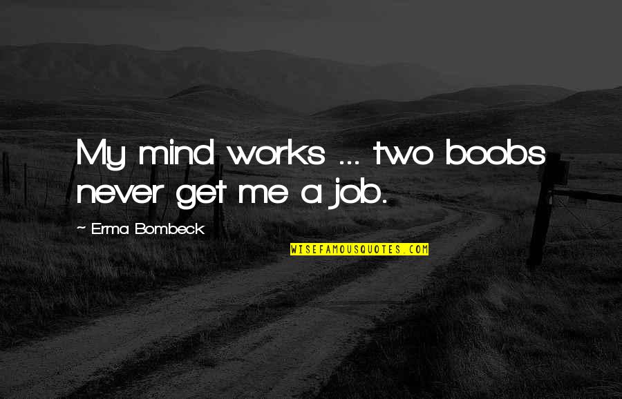Tengol Quotes By Erma Bombeck: My mind works ... two boobs never get