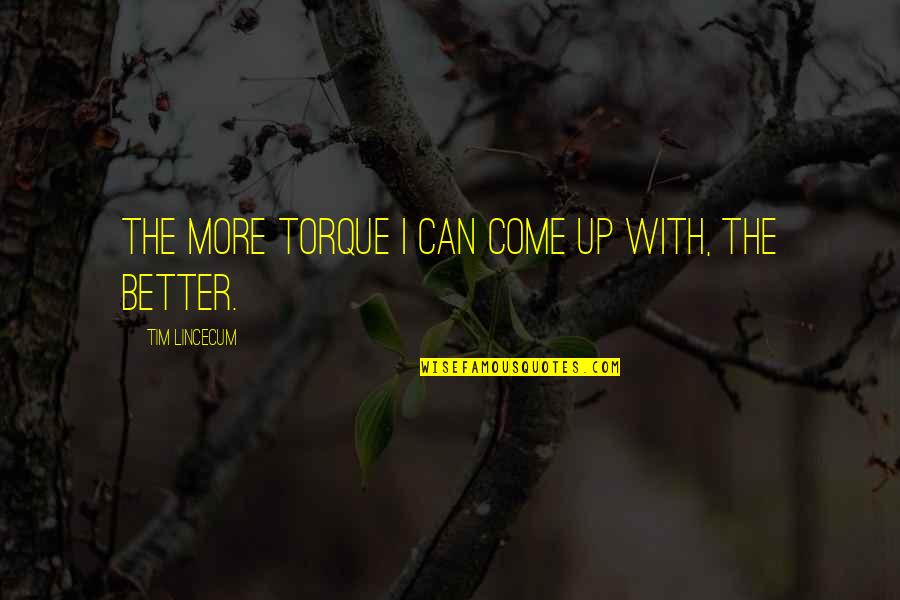 Tenham Vergonha Quotes By Tim Lincecum: The more torque I can come up with,