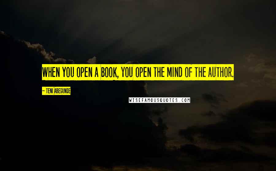 Teni Abegunde quotes: When you open a book, you open the mind of the author.