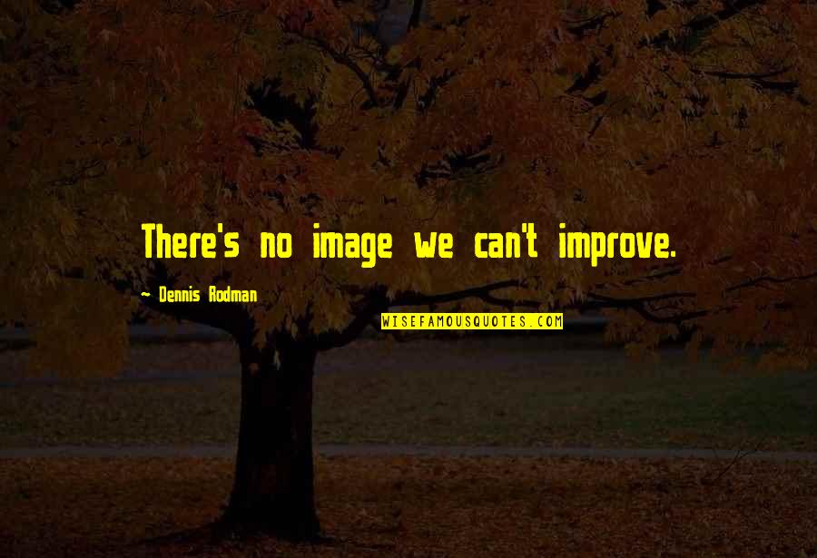 Teniamos En Quotes By Dennis Rodman: There's no image we can't improve. Teniamos En Quotes By Dennis Rodman: There's no image we can't improve.