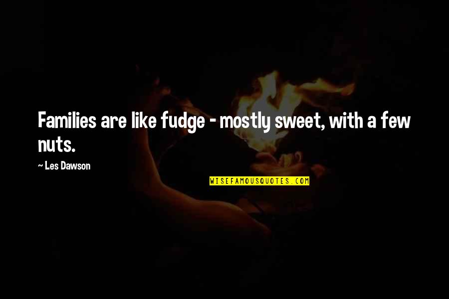 Tenian Industrias Quotes By Les Dawson: Families are like fudge - mostly sweet, with