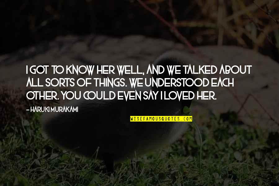 Teniasis Quotes By Haruki Murakami: I got to know her well, and we