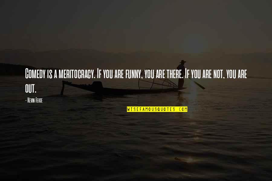 Tenido In English Quotes By Kevin Feige: Comedy is a meritocracy. If you are funny,