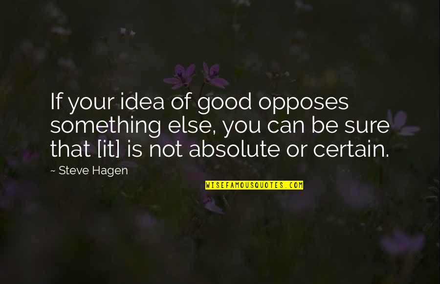 Tenielle James Quotes By Steve Hagen: If your idea of good opposes something else,