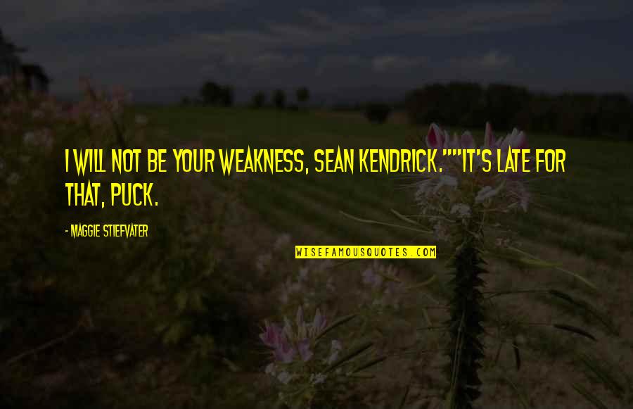 Tenielle Neda Quotes By Maggie Stiefvater: I will not be your weakness, Sean Kendrick.""It's