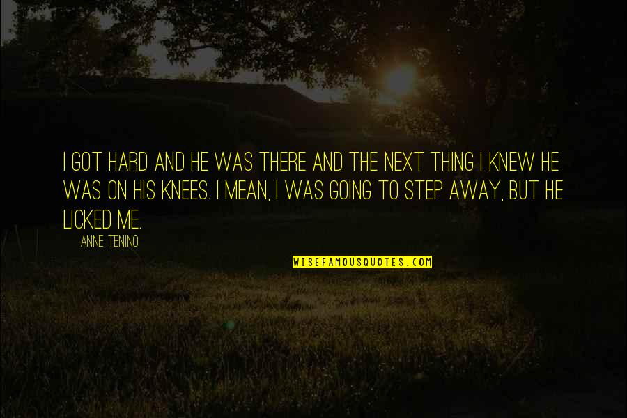 Tenino Quotes By Anne Tenino: I got hard and he was there and