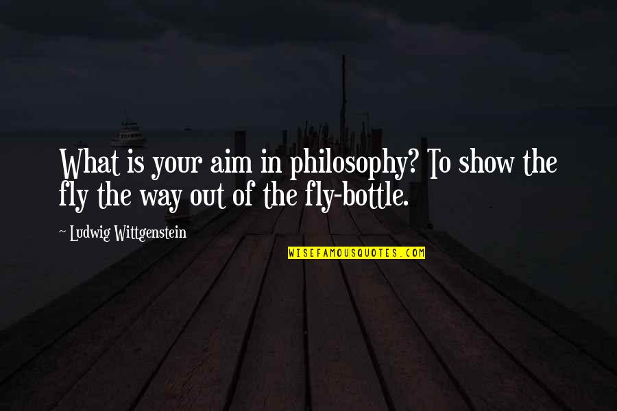 Tenisha Roberta Quotes By Ludwig Wittgenstein: What is your aim in philosophy? To show