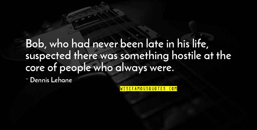 Tenisons Harrison Quotes By Dennis Lehane: Bob, who had never been late in his