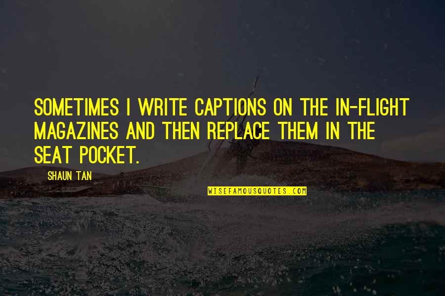 Tenju Delivery Quotes By Shaun Tan: Sometimes I write captions on the in-flight magazines Tenju Delivery Quotes By Shaun Tan: Sometimes I write captions on the in-flight magazines