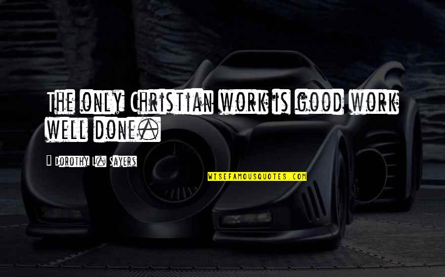 Tenju Mount Quotes By Dorothy L. Sayers: The only Christian work is good work well Tenju Mount Quotes By Dorothy L. Sayers: The only Christian work is good work well