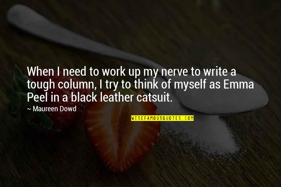 Tenke Fungurume Quotes By Maureen Dowd: When I need to work up my nerve