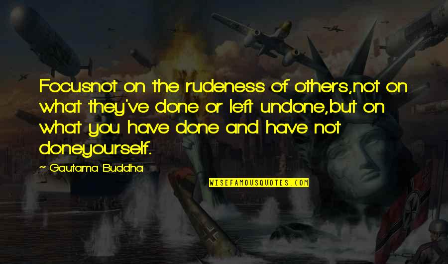 Tenkterer Quotes By Gautama Buddha: Focusnot on the rudeness of others,not on what