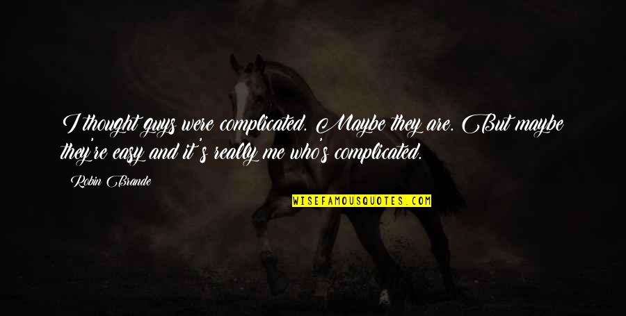 Tenkterer Quotes By Robin Brande: I thought guys were complicated. Maybe they are.