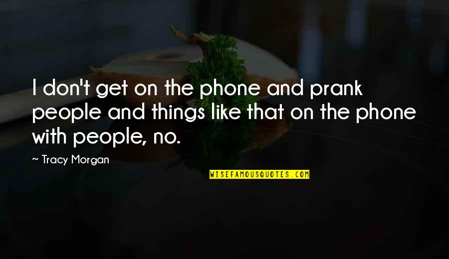 Tenkterer Quotes By Tracy Morgan: I don't get on the phone and prank