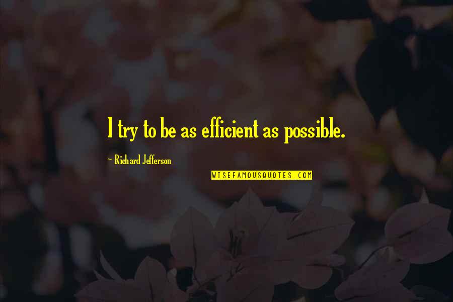 Tenleytown Target Quotes By Richard Jefferson: I try to be as efficient as possible. Tenleytown Target Quotes By Richard Jefferson: I try to be as efficient as possible.