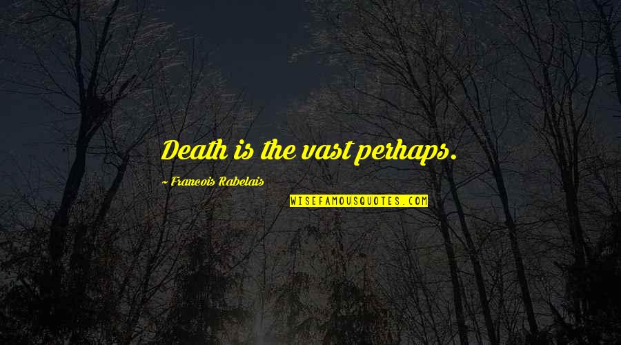 Tennan Quotes By Francois Rabelais: Death is the vast perhaps.