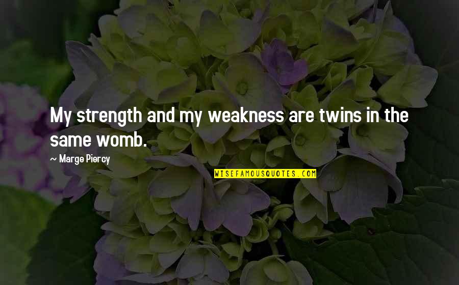 Tennan Quotes By Marge Piercy: My strength and my weakness are twins in