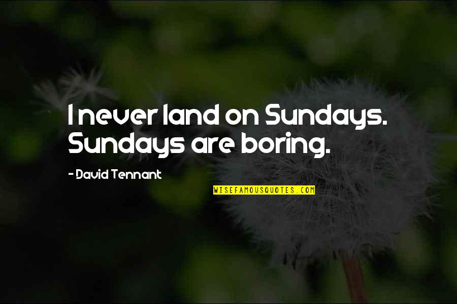 Tennant's Quotes By David Tennant: I never land on Sundays. Sundays are boring.