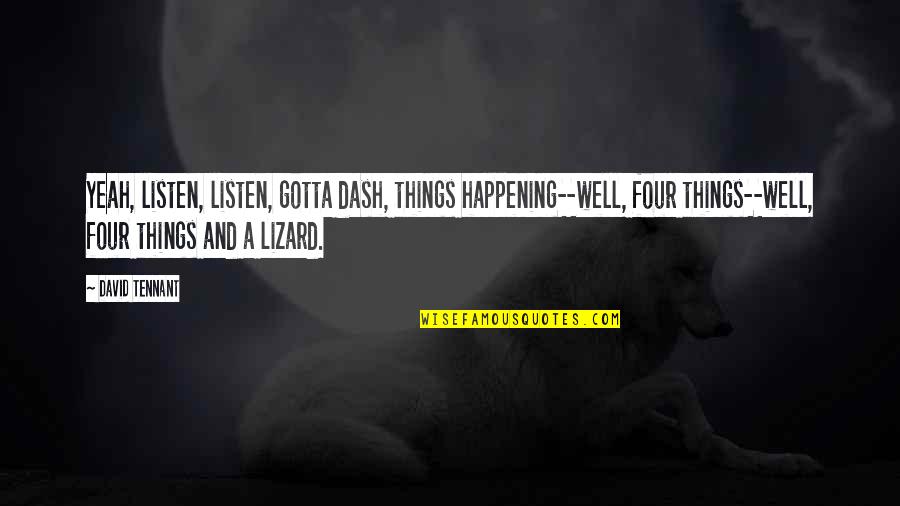 Tennant's Quotes By David Tennant: Yeah, listen, listen, gotta dash, things happening--well, four