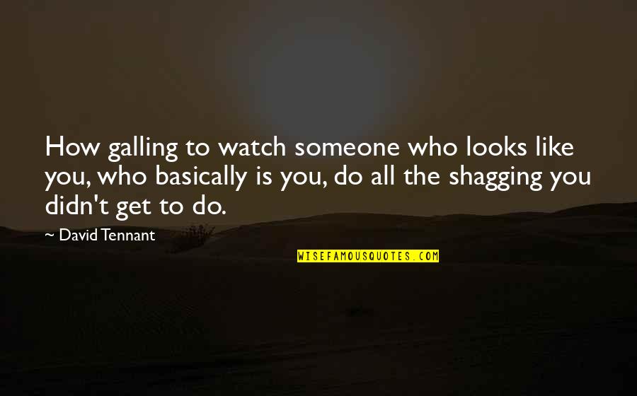 Tennant's Quotes By David Tennant: How galling to watch someone who looks like