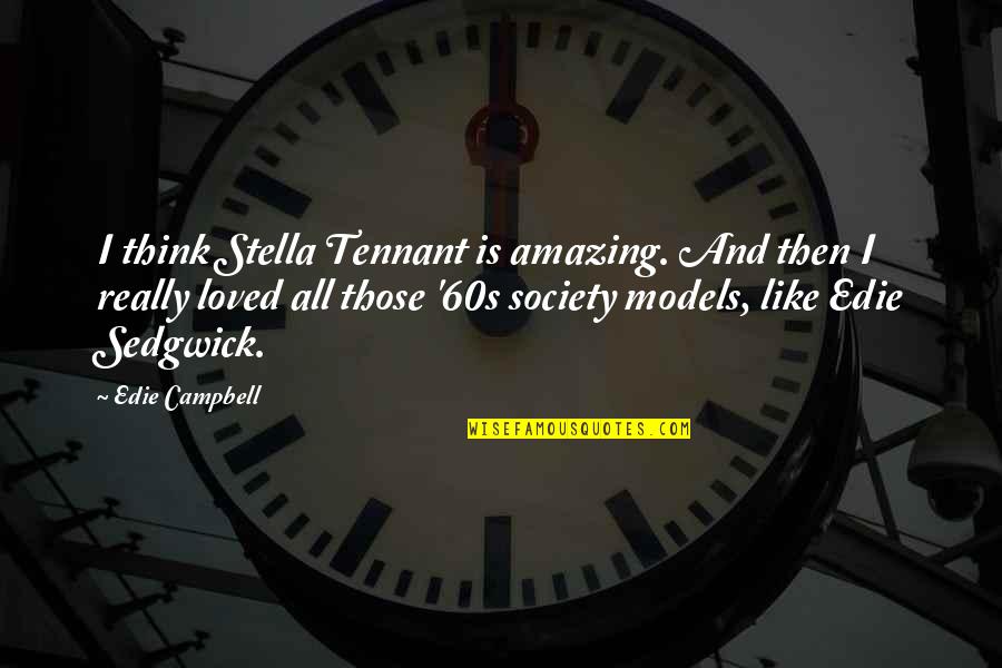 Tennant's Quotes By Edie Campbell: I think Stella Tennant is amazing. And then