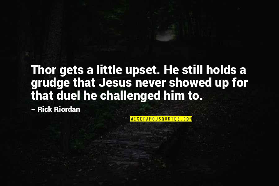 Tennenbaum Salvage Quotes By Rick Riordan: Thor gets a little upset. He still holds Tennenbaum Salvage Quotes By Rick Riordan: Thor gets a little upset. He still holds