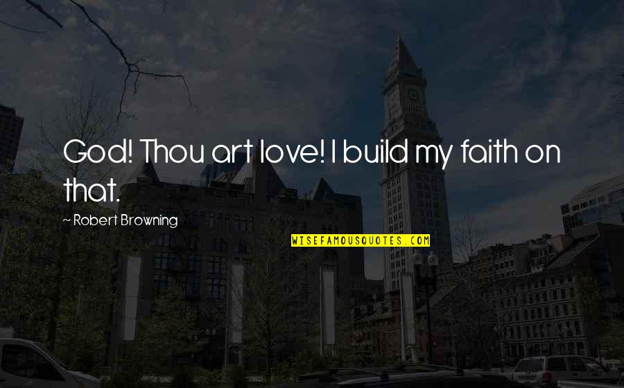 Tennenbaum Salvage Quotes By Robert Browning: God! Thou art love! I build my faith Tennenbaum Salvage Quotes By Robert Browning: God! Thou art love! I build my faith