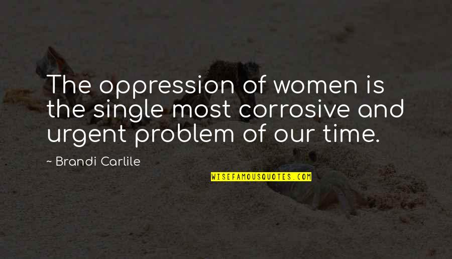 Tenner Rosary Quotes By Brandi Carlile: The oppression of women is the single most