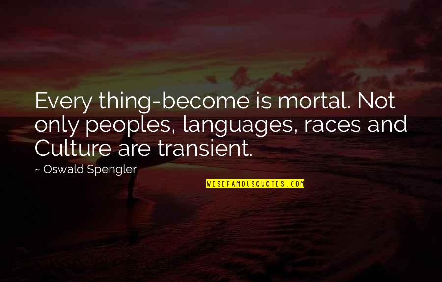 Tenner Rosary Quotes By Oswald Spengler: Every thing-become is mortal. Not only peoples, languages,