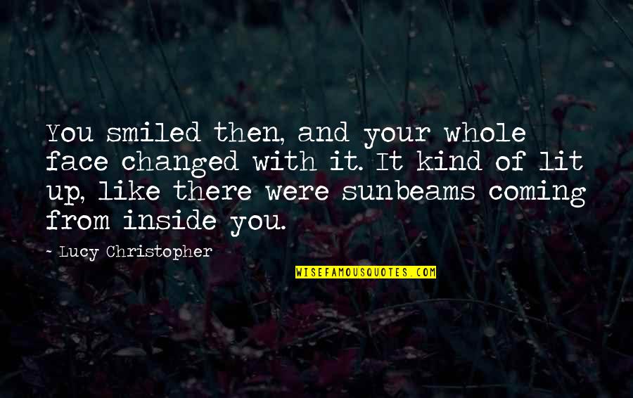 Tenners Urban Quotes By Lucy Christopher: You smiled then, and your whole face changed