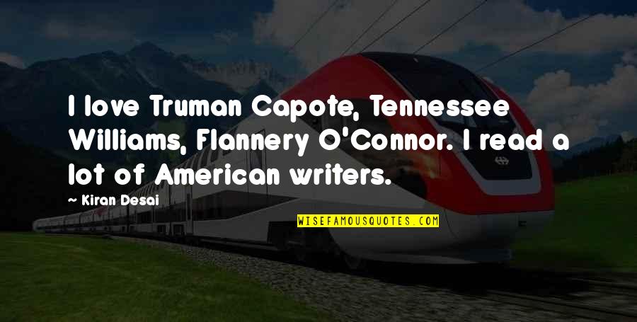 Tennessee Quotes By Kiran Desai: I love Truman Capote, Tennessee Williams, Flannery O'Connor.