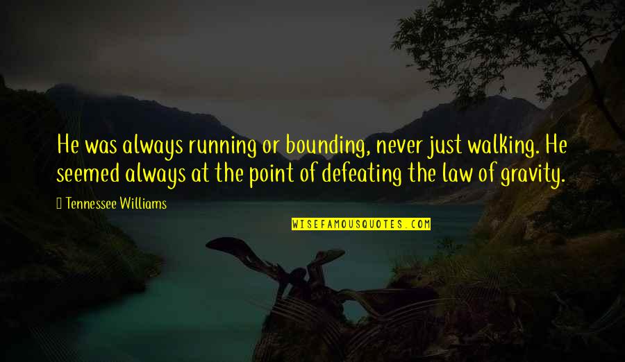 Tennessee Quotes By Tennessee Williams: He was always running or bounding, never just