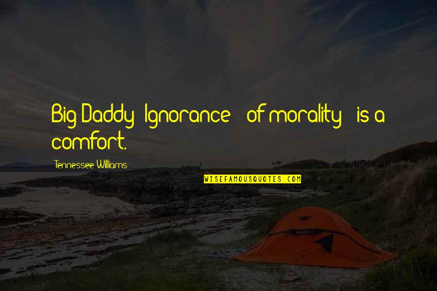 Tennessee Quotes By Tennessee Williams: Big Daddy: Ignorance - of morality - is