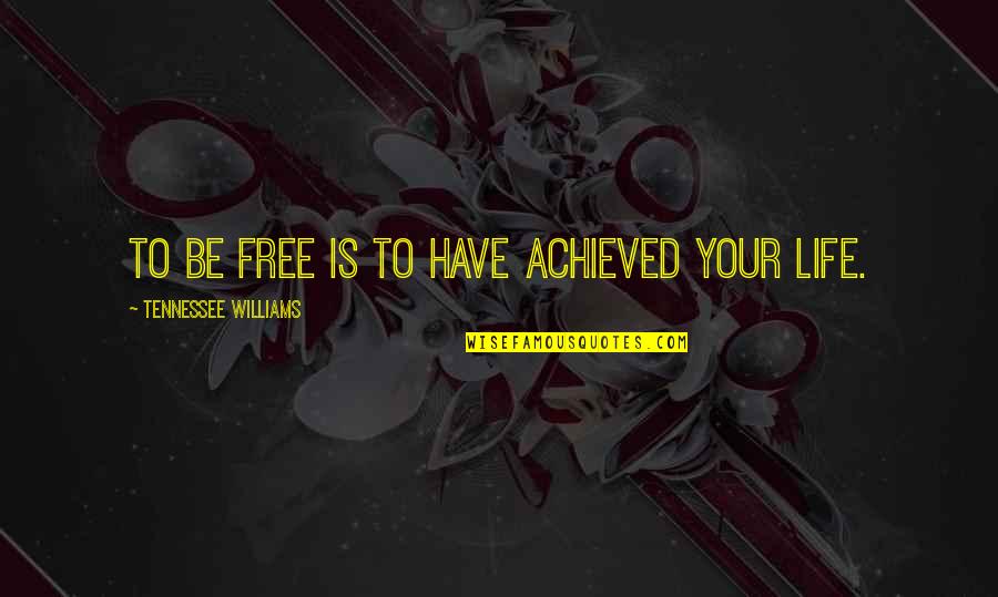 Tennessee Quotes By Tennessee Williams: To be free is to have achieved your