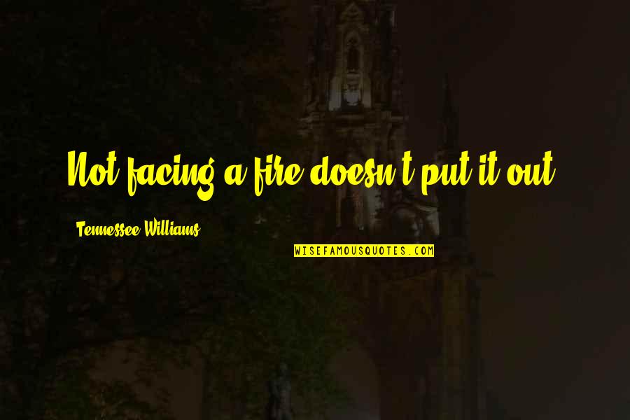 Tennessee Quotes By Tennessee Williams: Not facing a fire doesn't put it out.