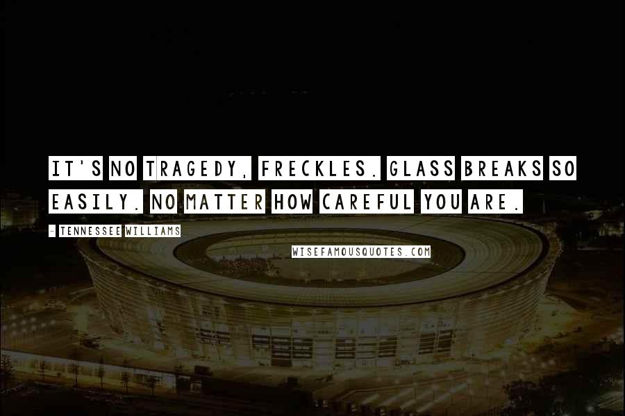 Tennessee Williams quotes: It's no tragedy, Freckles. Glass breaks so easily. No matter how careful you are.